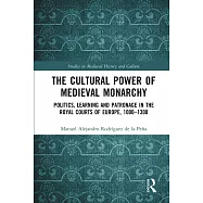 The Cultural Power of Medieval Monarchy: Politics, Learning and Patronage in the Royal Courts of Europe, 1000-1300