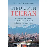 Tied Up in Tehran: Women, Social Change, and the Politics of Daily Life in Postrevolutionary Iran