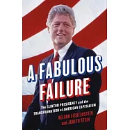 A Fabulous Failure: The Clinton Presidency and the Transformation of American Capitalism