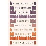 A History of the Muslim World: From Its Origins to the Dawn of Modernity