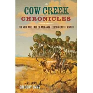 Cow Creek Chronicles: The Rise and Fall of an Early Florida Cattle Ranch