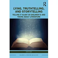 Lying, Truthtelling, and Storytelling in Children’s and Young Adult Literature: Telling It Slant