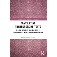 Translating Transgressive Texts: Gender, Sexuality and the Body in Contemporary Women&rsquo;s Writing in French