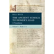 The Ancient Scholia to Homer&rsquo;s Iliad: Volume 1, Books 1-2: A Translation