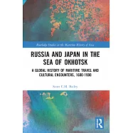 Russia and Japan in the Sea of Okhotsk: A Global History of Maritime Travel and Cultural Encounters, 1600-1900