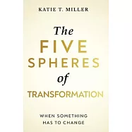 The Five Spheres of Transformation: When Something Has to Change