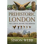 Prehistoric London: The Capital Before the Romans