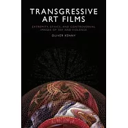 Transgressive Art Films: Extremity, Ethics, and Controversial Images of Sex and Violence