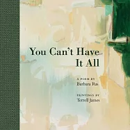 You Can’t Have It All: Poem by Barbara Ras, Paintings by Terrell James
