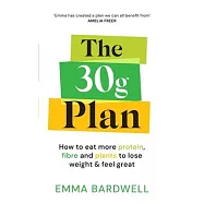The 30g Plan: How to Eat More Protein, Plants and Fibre to Lose Weight and Feel Great