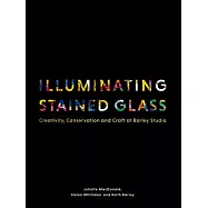 Illuminating Stained Glass: Creativity, Conservation and Craft at Barley Studio