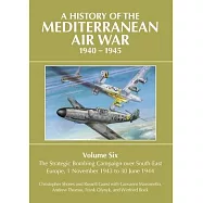A History of the Mediterranean Air War 1940-1945: Volume 6 - The Strategic Bombing Campaign Over South-East Europe, 1