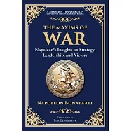 The Maxims of War: Napoleon’s Insights on Strategy, Leadership, and Victory