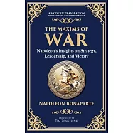 The Maxims of War: Napoleon’s Insights on Strategy, Leadership, and Victory