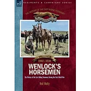 The History of the East Riding Yeomanry VOLUME 1: Wenlock&rsquo;s Horsemen: The East Riding Yeomanry in the First World War