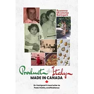 Product of Italy, Made in Canada:: An Immigrant’s Love Letter to Food, Family, and Resilience