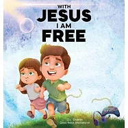 With Jesus I am Free: A Christian children&rsquo;s story about self-control and breaking bad habits, featuring a Biblical