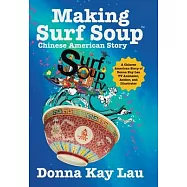 Making Surf Soup: : a Chinese American Story of Donna Kay Lau TV Animator, Author, and Illustrator