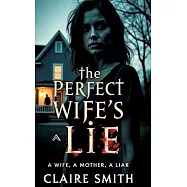 The Perfect Wife&rsquo;s Lie: A wife, A mother, A liar