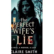 The Perfect Wife&rsquo;s Lie: A wife, A mother, A liar
