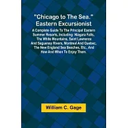 Chicago to the Sea. Eastern Excursionist; A Complete guide to the principal eastern summer resorts, including: Niagara