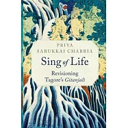 Sing of Life: Revisioning Tagore&rsquo;s Gitanjali