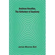 Andreas Vesalius, the Reformer of Anatomy