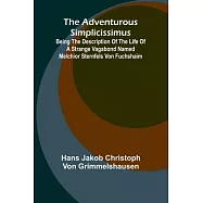 The Adventurous Simplicissimus; Being the description of the Life of a Strange vagabond named Melchior Sternfels von Fuchshaim