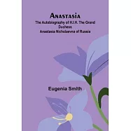 Anastasia: The autobiography of H.I.H. the Grand Duchess Anastasia Nicholaevna of Russia