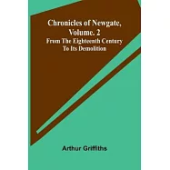 Chronicles of Newgate, Vol. 2; From the eighteenth century to its demolition