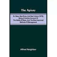 The apiary; or, bees, bee-hives, and bee culture [1878]; Being a familiar account of the habits of bees, and the most