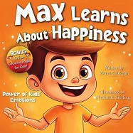 Max Learns About Happiness: A Children&rsquo;s Picture Book About Emotions, Feelings, Positive Thinking, and Managing Big