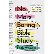 No More Boring Bible Study: Why Taking Scripture Seriously Is Easier and More Exciting Than You Think