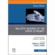 Ballistic Injuries of the Upper Extremity, an Issue of Hand Clinics: Volume 41-3