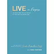 Live on Purpose: 100 Devotions for Letting Go of Fear and Following God
