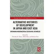 Alternative Histories of Development in Japan and East Asia: Unthinking Modernization, Recreating Lifeworlds