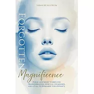 Forgotten Magnificence: A Soul-Stirring Collection of Poems and Short Stories for Transformation, Spiritual Awakening