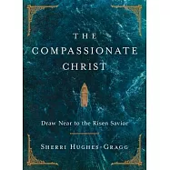 The Compassionate Christ: Draw Near to the Risen Savior