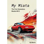 My Miata: The First Generation Mazda MX-5: A complete guide to the United States produced 1990-1997 Mazda Miata