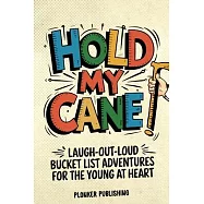 Hold My Cane!: Laugh-out-Loud Bucket List Adventures for the Young at Heart