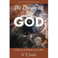 The Downfall of God: A History of Atheism in the West: From 1601 to the Present Volume 2