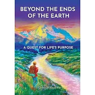 Beyond the Ends of the Earth: A Quest for Life&rsquo;s Purpose