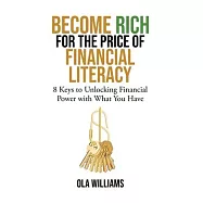 Become Rich for the Price of Financial Literacy: 8 Keys to Unlocking Financial Power With What You Have
