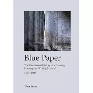 Blue Paper: The Overlooked History of a Drawing, Printing and Writing Material 1400-1600