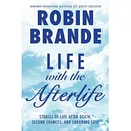 Life with the Afterlife: Stories of Life After Death, Second Chances, and Enduring Love