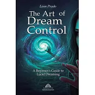 The Art of Dream Control: A Beginner&rsquo;s Guide to Lucid Dreaming