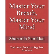 Master Your Breath, Master Your Mind: Train Your Breath to Regulate Emotions