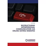 Restructuring Interpersonal Communication Via Online Dating Websites