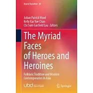 The Myriad Faces of Heroes and Heroines: Folkloric Tradition and Modern Contemporaries in Asia