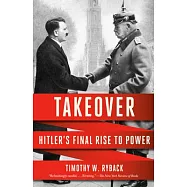 Takeover: Hitler&rsquo;s Final Rise to Power